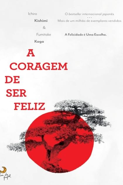 A Coragem de Ser Feliz – Ichiro Kishimi e Fumitake Koga