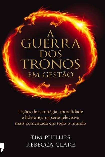 A Guerras dos Tronos em Gestao Tim Phillips e Rebecca Clare