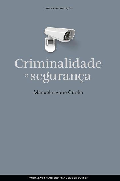 Criminalidade e seguranca – Manuela Ivone Cunha