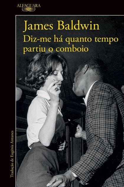 Diz-me há quanto tempo partiu o comboio – James Baldwin