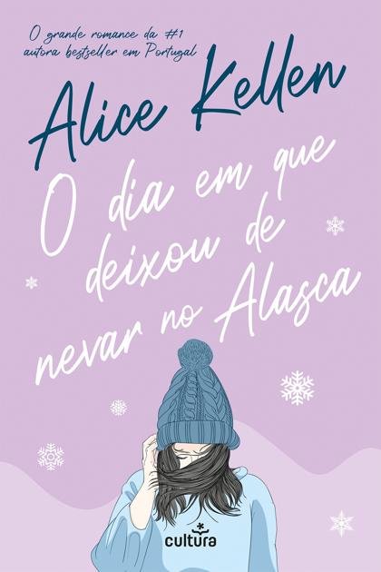 O Dia em Que Deixou de Nevar no Alasca – Alice Kellen