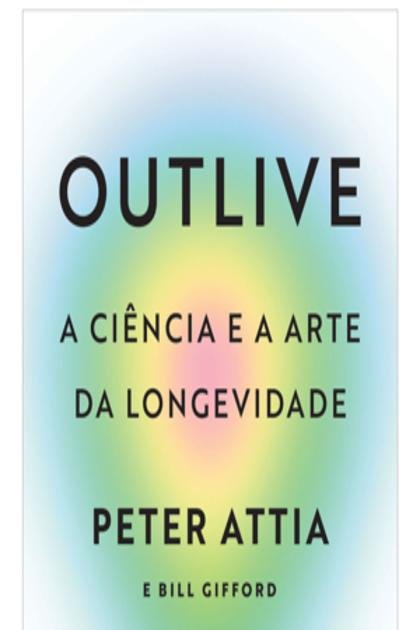Outlive – Peter Attia, Bill Gifford
