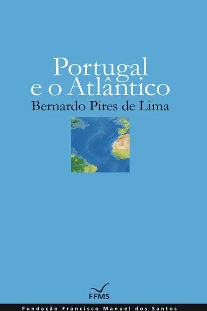 Portugal e o Atlantico – Bernardo Pires de Lima