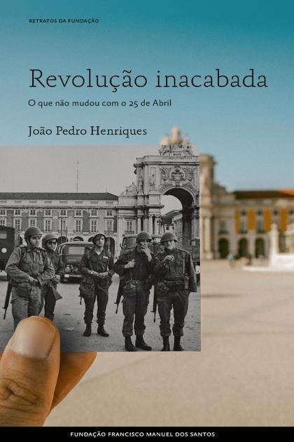 Revolucao inacabada. O que nao – Joao Pedro Henriques